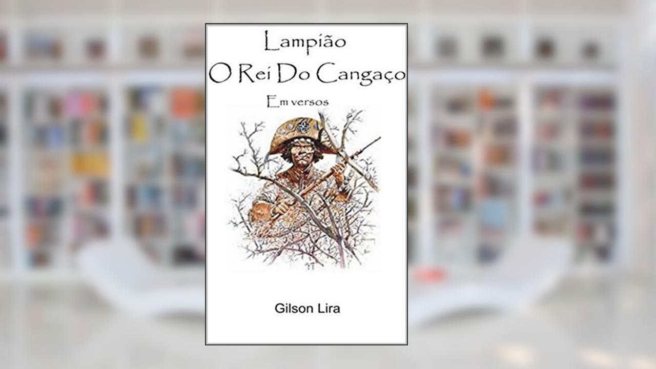 Capa de LAMPIÃO, O REI DO CANGAÇO: O CANGACEIRO MAIS TEMIDO DO BRASIL, do autor GILSON LUSTOSA DE LIRA