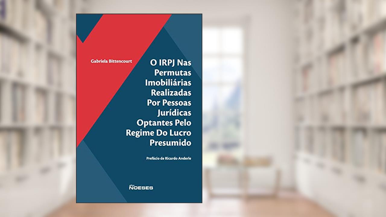 Capa de O IRPJ nas Permutas Imobiliárias Realizadas por Pessoas Jurídicas Optantes Pelo Regime do Lucro Presumido, do autor Gabriela Bittencourt