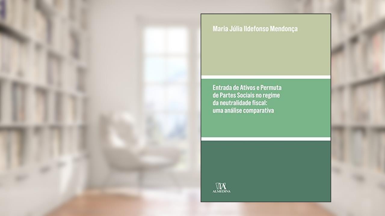 Capa de Entrada de Ativos e Permuta de Partes Sociais no Regime da Neutralidade Fiscal - Uma Análise Comparativa, do autor Maria Júlia Ildefonso Mendonça