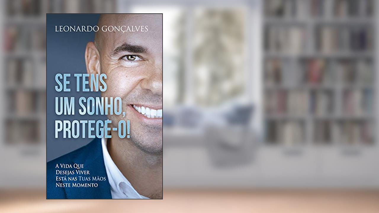 Capa de Se Tens Um Sonho, Protege-o!: A vida que desejas viver está nas tuas mãos neste momento., do autor Leonardo Gonçalves