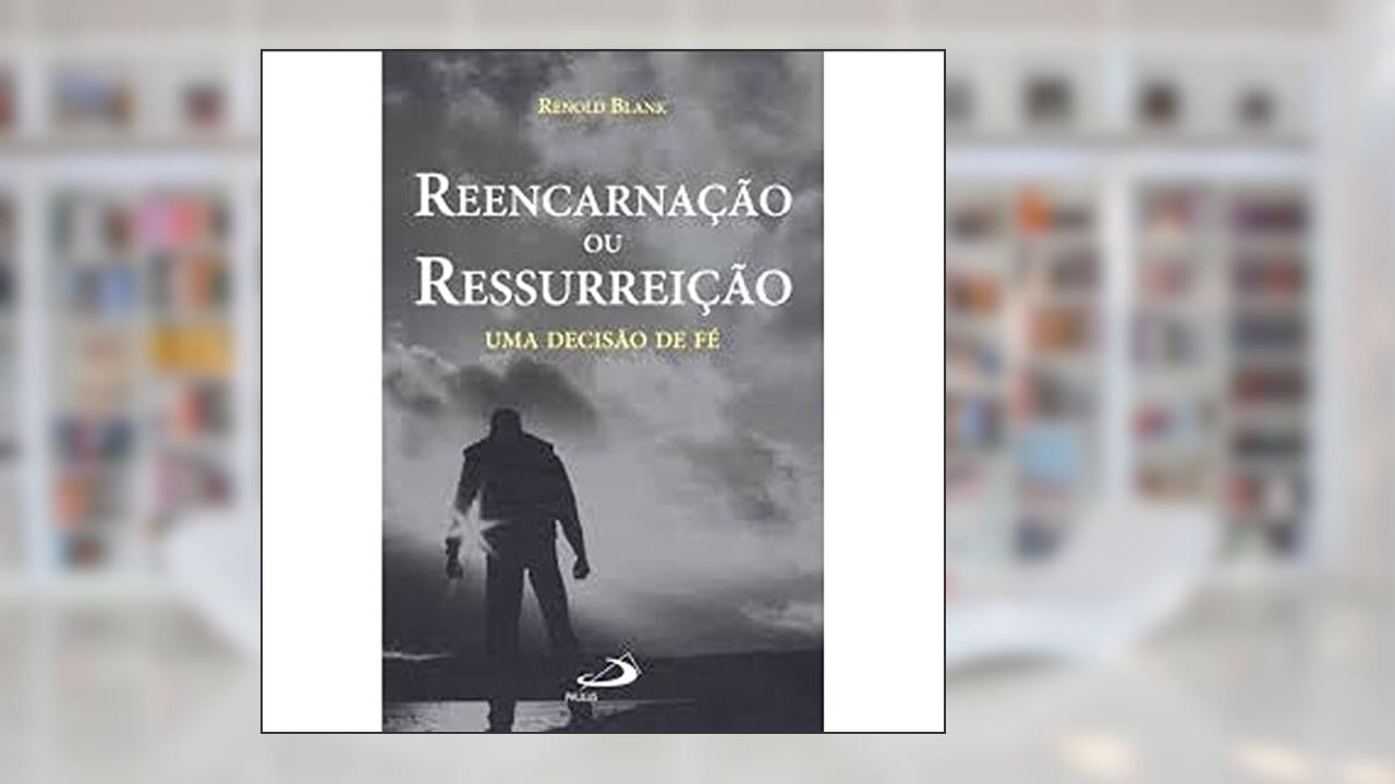 Capa de Reencarnação ou Ressurreição: uma Decisão de fé, do autor Renold Blank