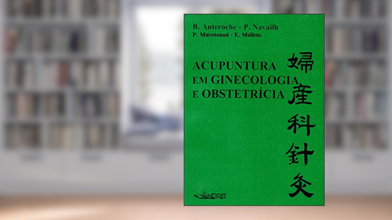 Capa de Acupuntura em ginecologia e obstetrícia, do autor B. Auteroche; P. Navailh; P. Maronnaud; E. Mullens