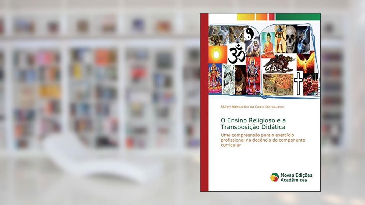Capa de O Ensino Religioso e a Transposição Didática: Uma compreensão para o exercício profissional na docência do componente curricular, do autor Sidney Allessandro da Cunha Damasceno