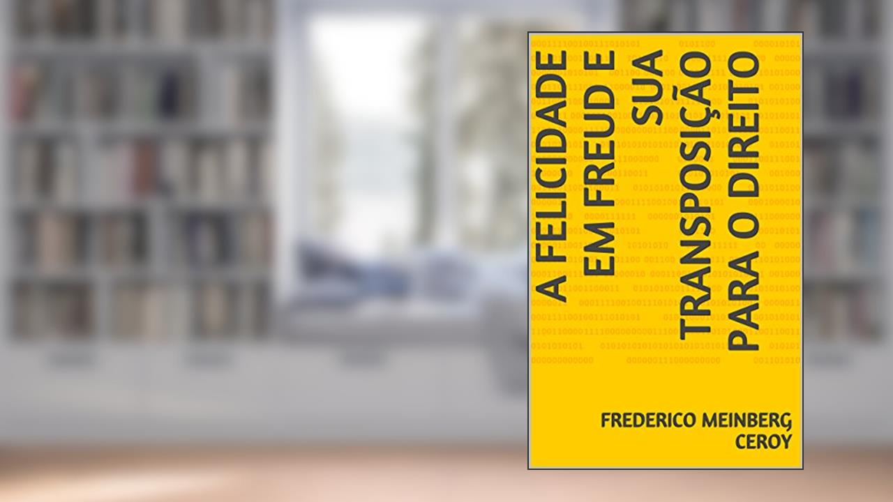 Capa de A Felicidade em Freud e sua Transposição para o Direito, do autor Frederico Meinberg Ceroy