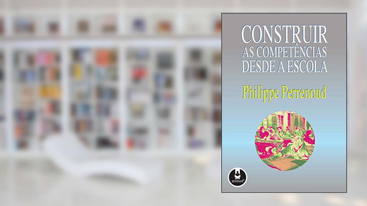 Capa de Construir as Competências Desde a Escola, do autor Philippe Perrenoud