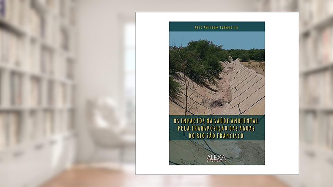 Capa de Os Impactos Na Saude Ambiental Pela Transposiçao, do autor José Adriano Junqueira