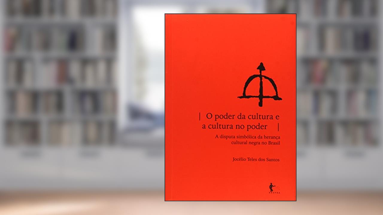 Capa de O Poder da Cultura e a Cultura no Poder. Disputa Simbólica da Herança Cultural Negra no Brasil, do autor Jocélio Teles dos Santos
