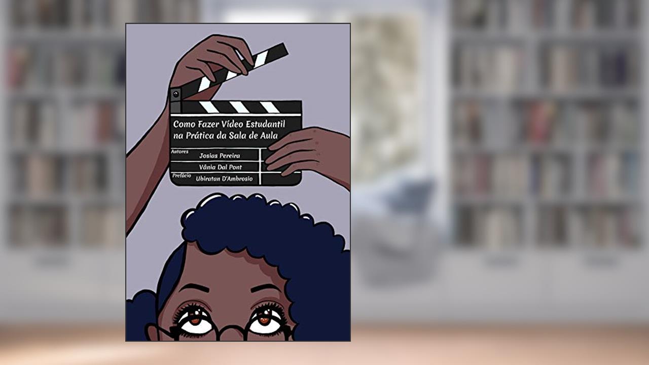 Capa de Como Fazer Vídeo Estudantil Na Prática da Sala de Aula, do autor Josias Pereira; Vânia Dal Pont