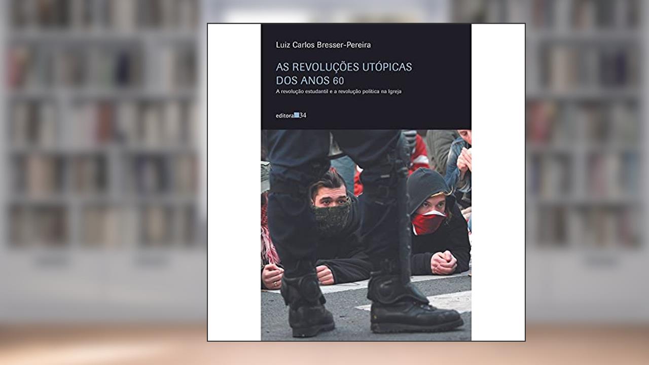 Capa de As revoluções utópicas dos anos 60: a Revolução Estudantil e a Revolução Política na Igreja, do autor Luiz Carlos Bresser-Pereira