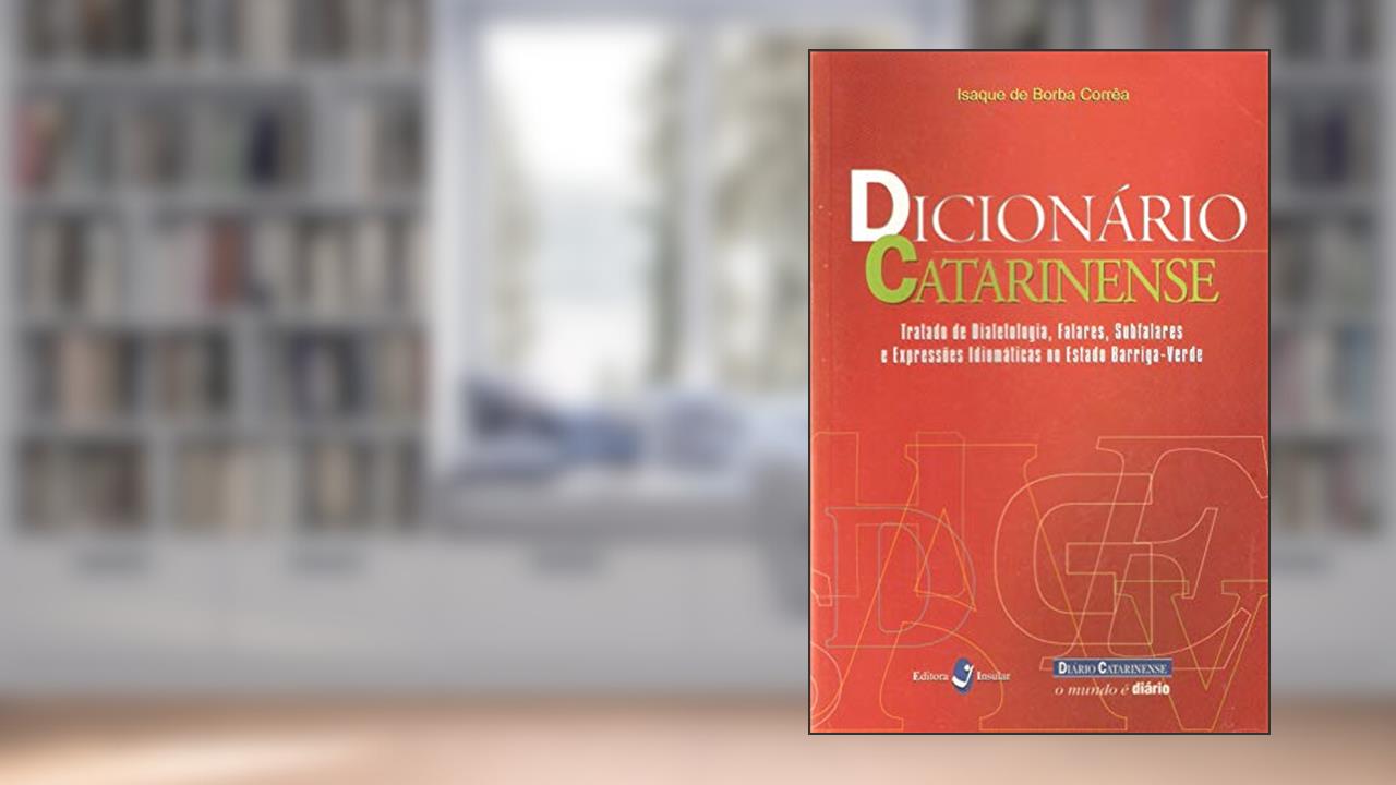 Capa de Dicionário Catarinense: Tratado de Dialetologia, Falares, Subfalares e Expressões Idiomáticas no Estado Barriga-verde, do autor Isaque de Borba Corrêa