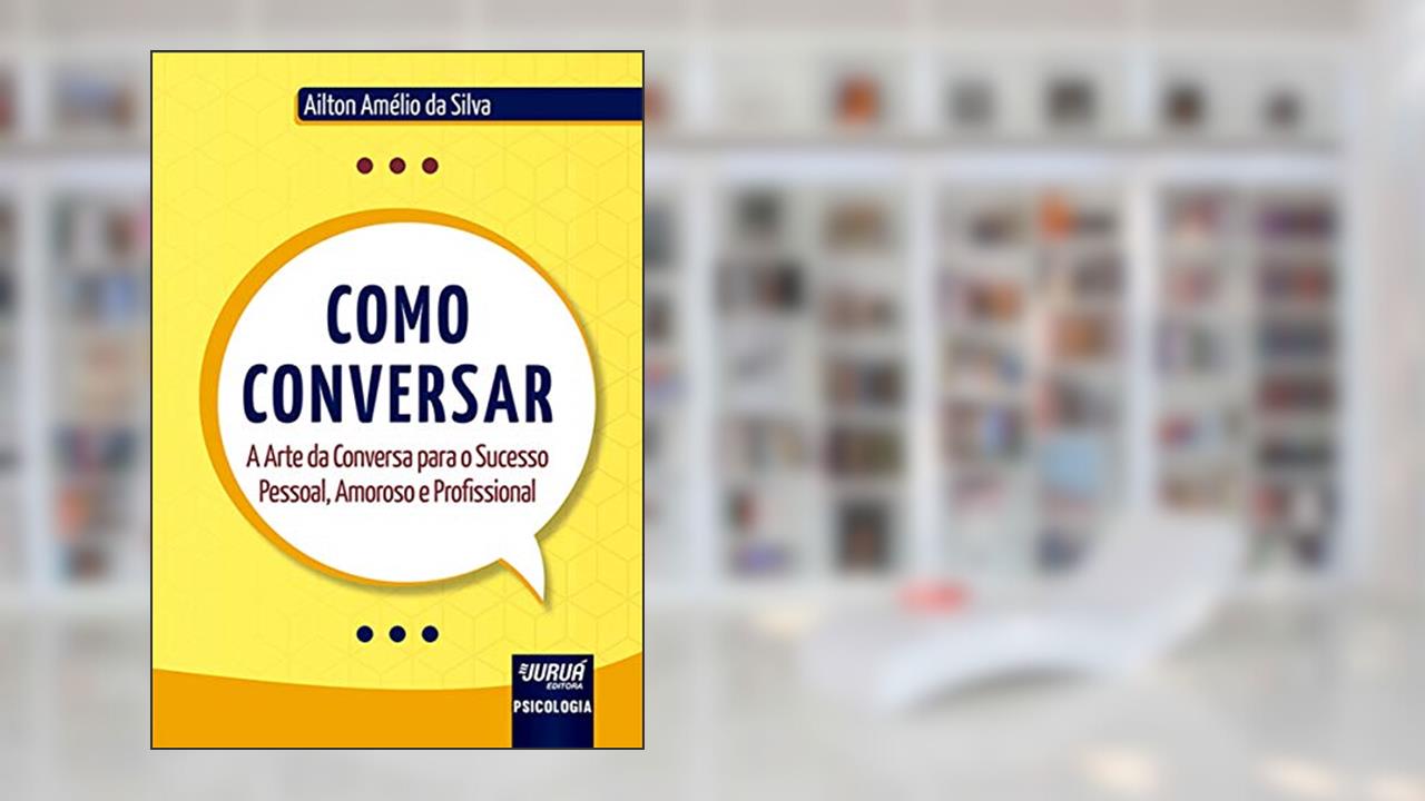 Capa de Como Conversar - A Arte da Conversa para o Sucesso Pessoal, Amoroso e Profissional, do autor Ailton Amélio da Silva