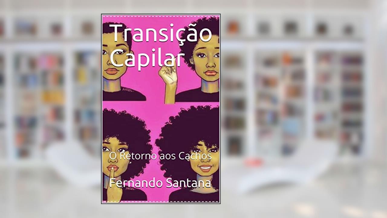 Capa de Transição Capilar: O Retorno aos Cachos (01 Livro 1), do autor Fernando Santana