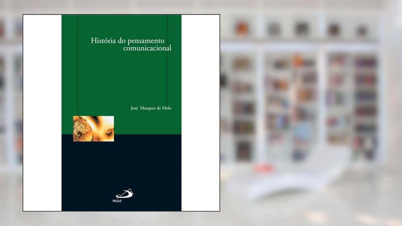 História do Pensamento Comunicacional, do autor José Marques de Melo