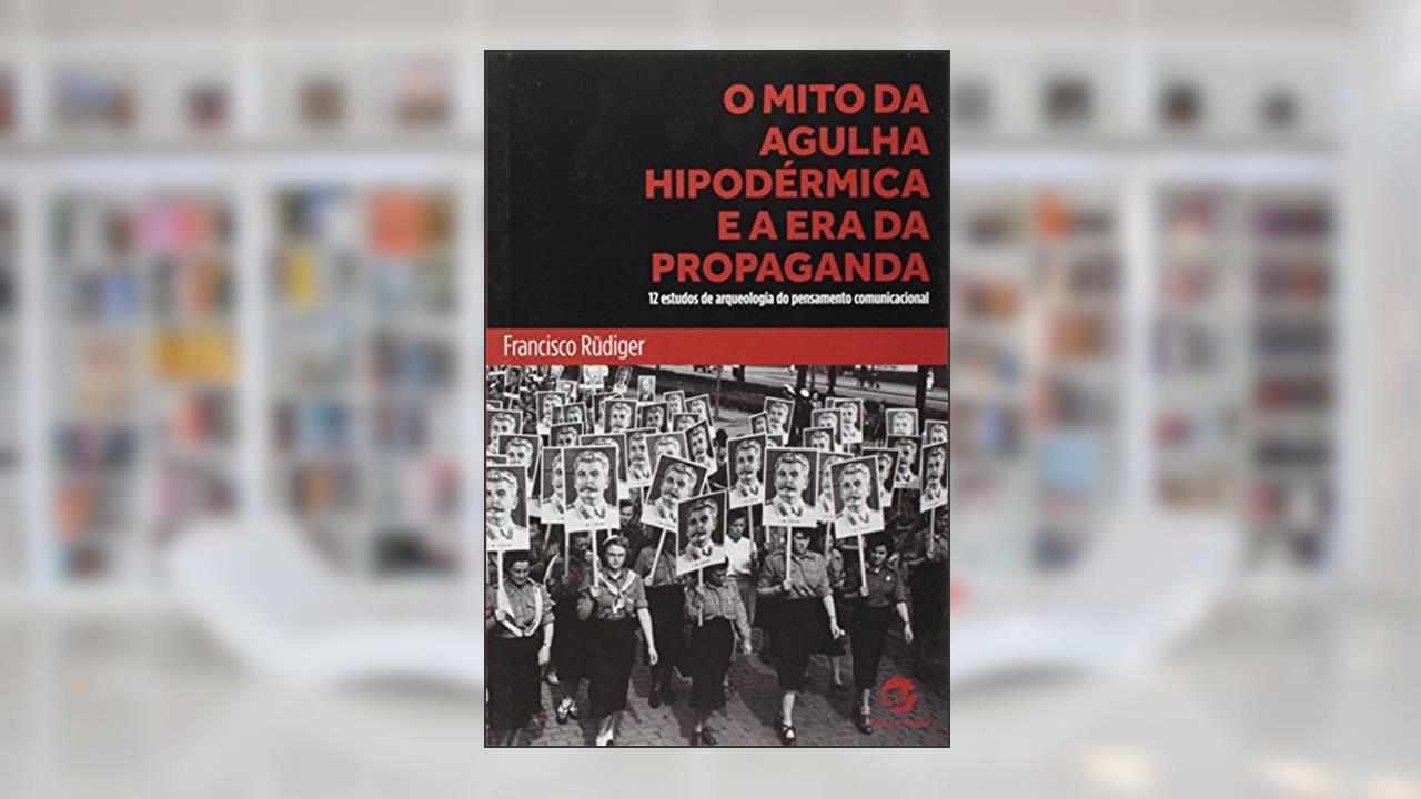 Capa de O Mito da Agulha Hipodérmica e a era da Propaganda: 12 Estudos de Arqueologia do Pensamento Comunicacional, do autor Francisco Rüdiger