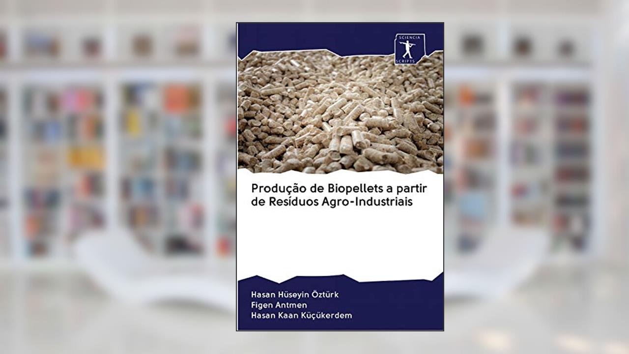 Capa de Produção de Biopellets a partir de Resíduos Agro-Industriais, do autor Hasan Hüseyin Öztürk; Figen Antmen; Hasan Kaan Küçükerdem