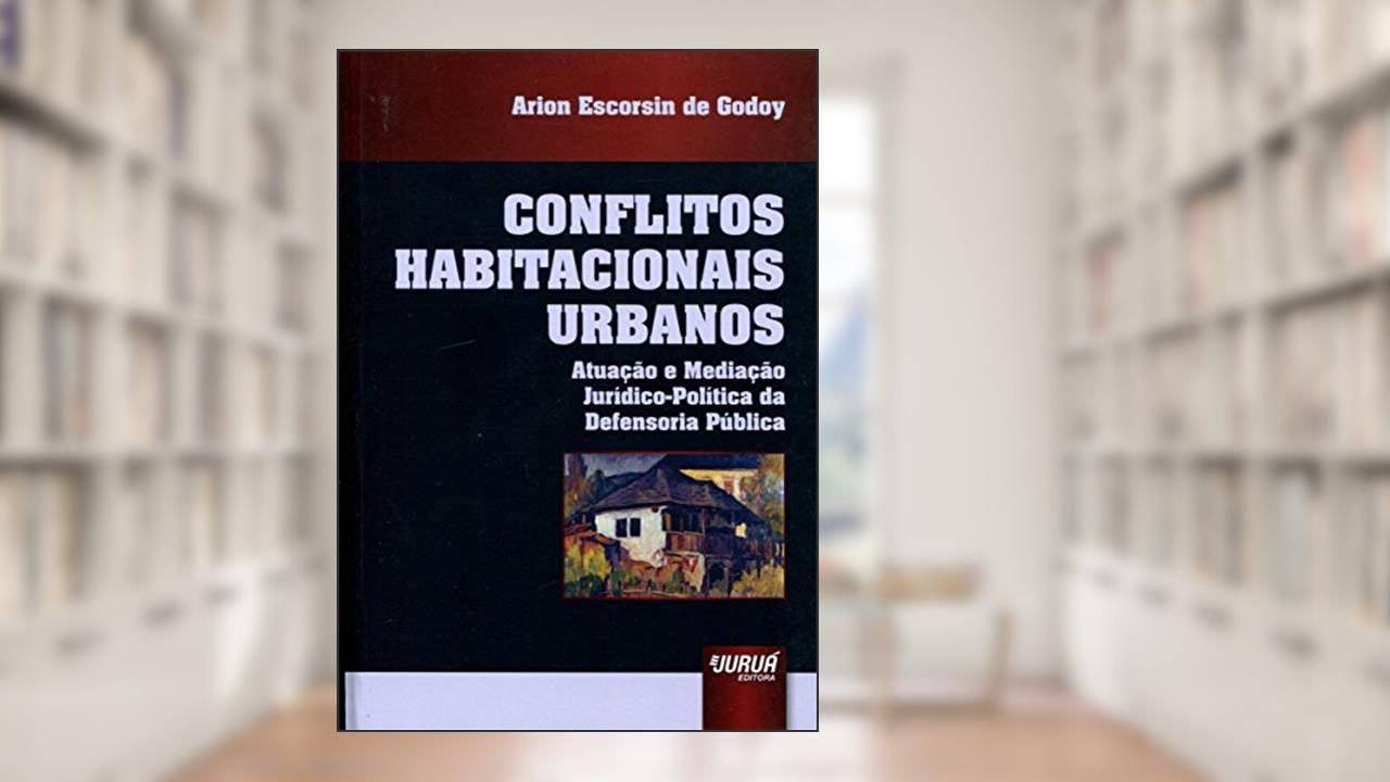 Capa de Conflitos Habitacionais Urbanos - Atuação e Mediação Jurídico-Política da Defensoria Pública, do autor Arion Escorsin de Godoy