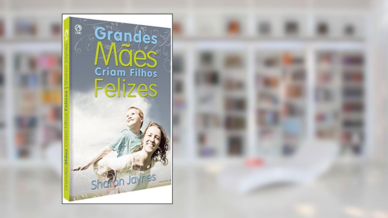Capa de Grandes Mães Criam Filhos Felizes, do autor Sharon Jaynes