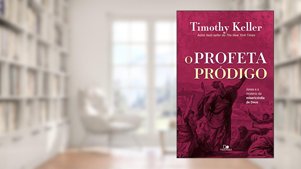 O profeta pródigo: Jonas e o mistério da misericórdia de Deus, do autor Timothy Keller