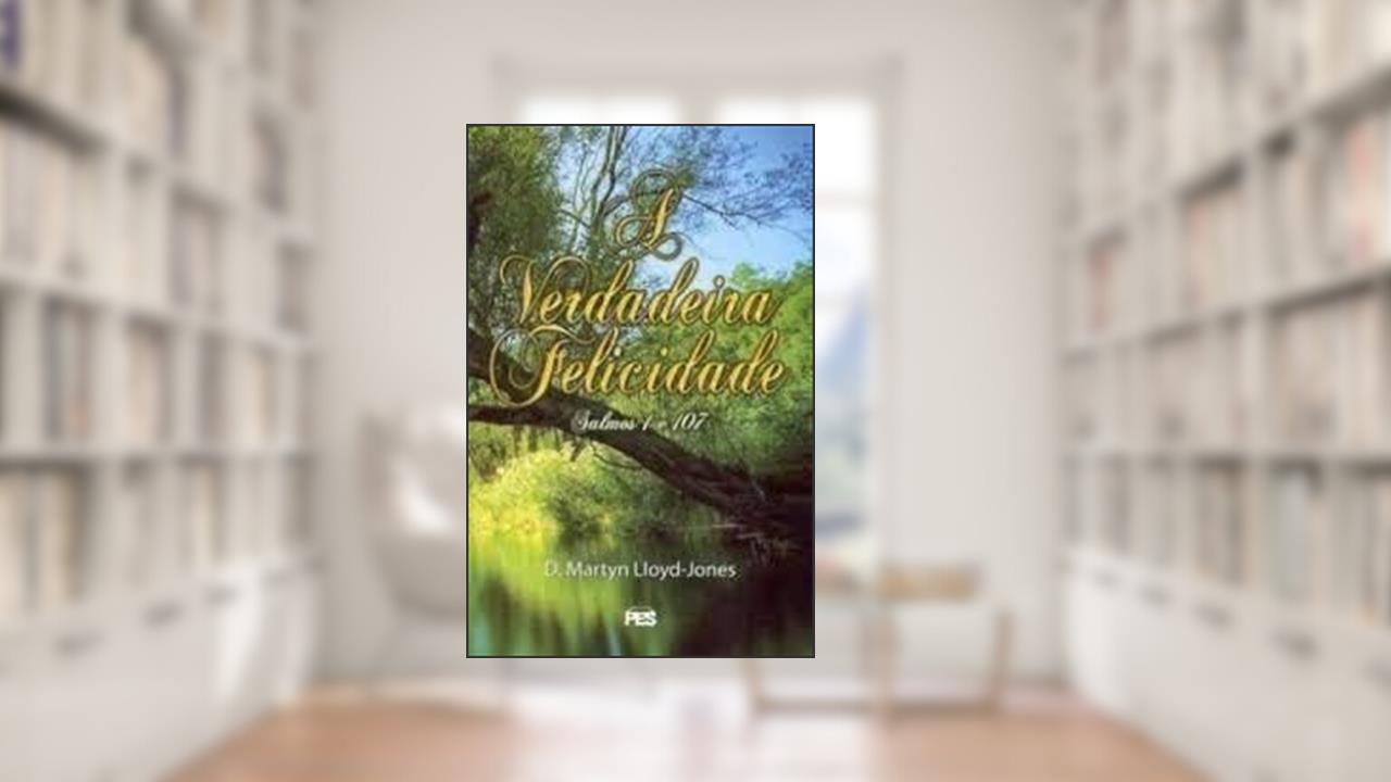 Capa de A Verdadeira Felicidade, do autor D.M. Lloyd-Jones