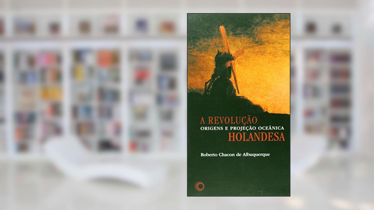 Capa de A Revolução Holandesa: origens e projeção oceânica: 324, do autor Roberto Chacon de Alburquerque