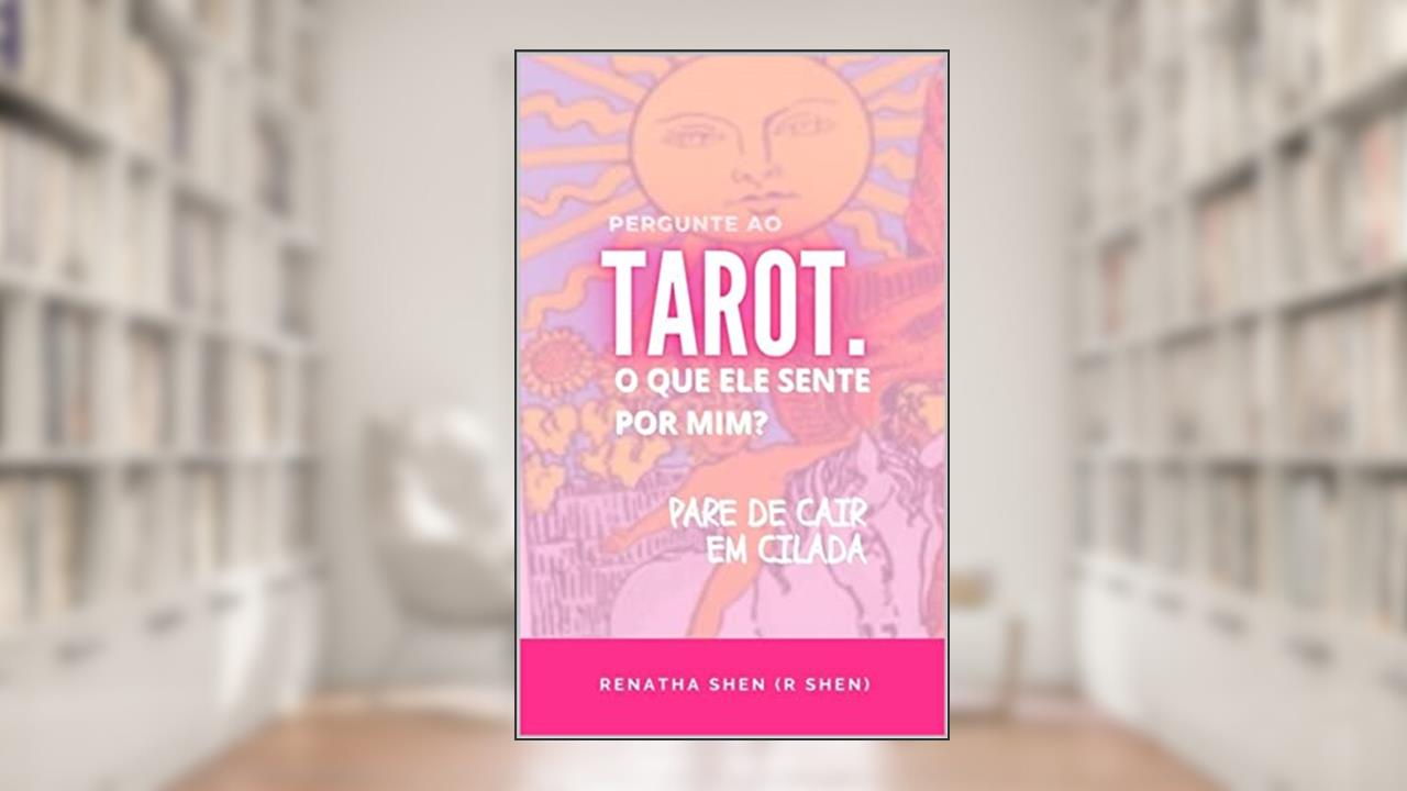 O Que Ele Sente Por Mim?: Pergunte ao Tarot, do autor R Shen