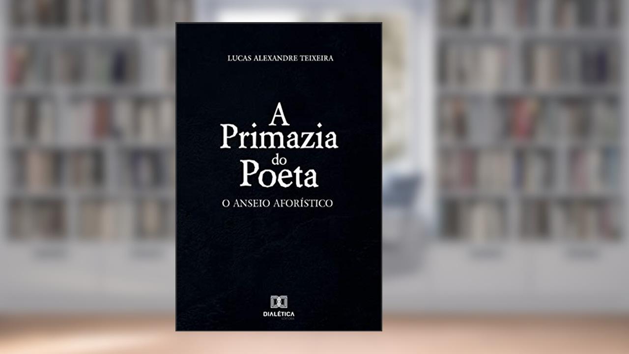Capa de A primazia do poeta: o anseio aforístico, do autor Lucas Alexandre Teixeira