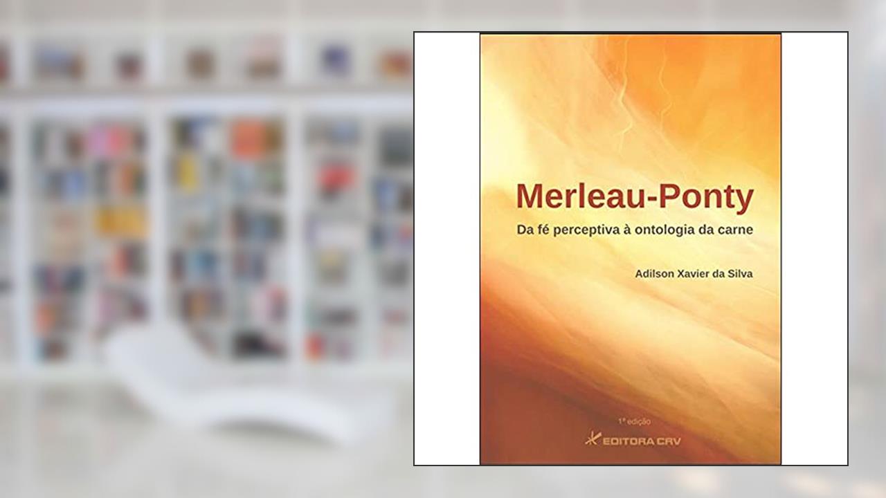 Capa de Merleau-ponty: da fé perceptiva à ontologia da carne, do autor Adilson Xavier da Silva