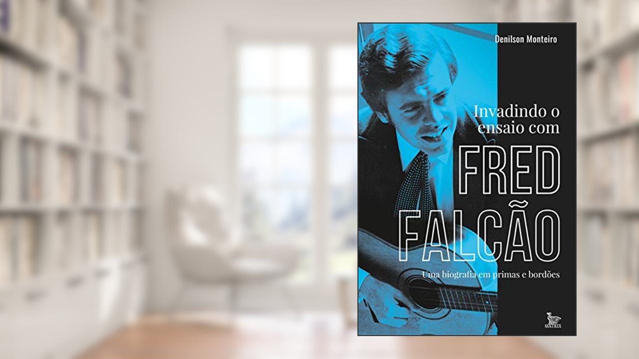 Capa de Invadindo o ensaio com Fred Falcão: Uma biografia em prima e bordões, do autor Denilson Monteiro