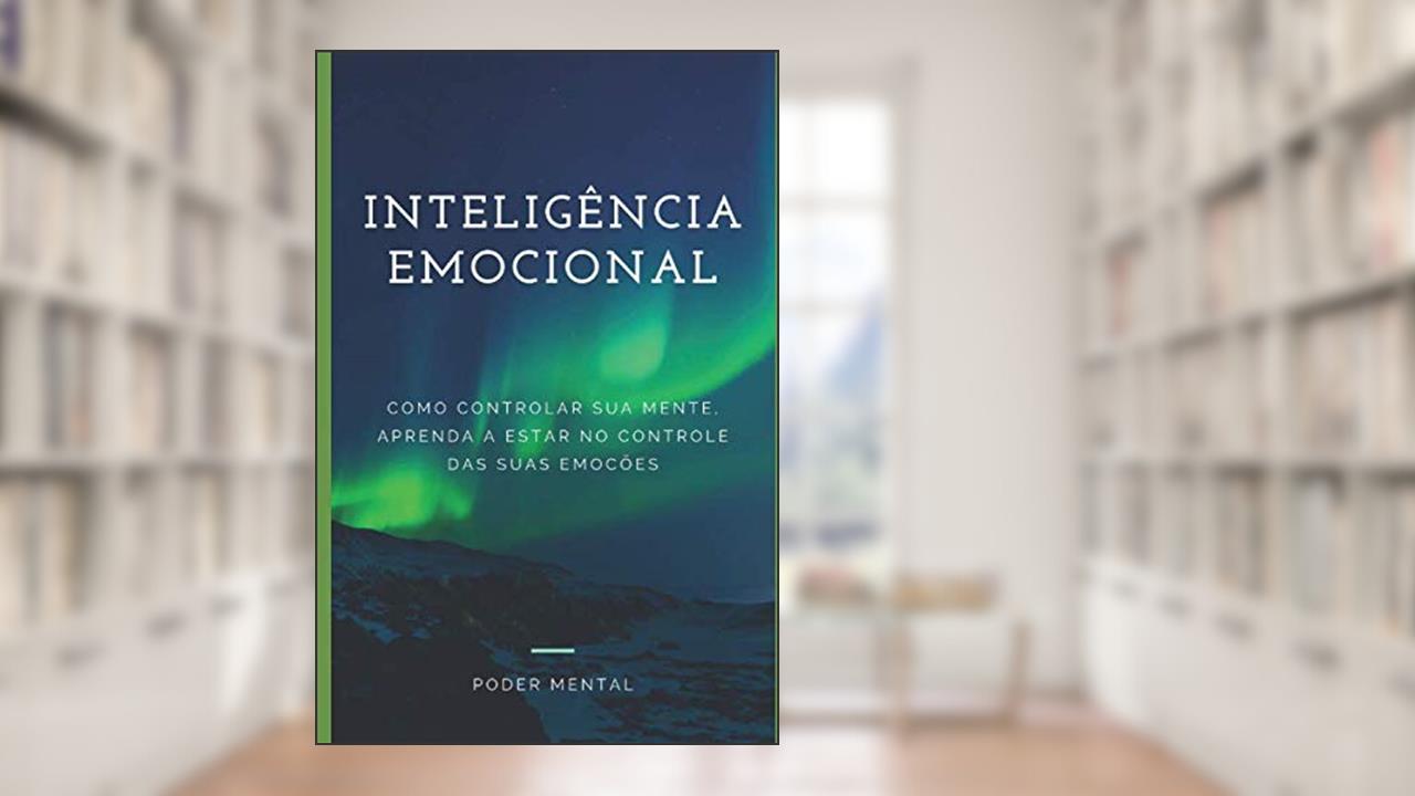 Capa de INTELIGÊNCIA EMOCIONAL: Como Controlar sua Mente, aprenda a estar no Controle de suas emoções (Portuguese Edition), do autor Equipe PODER MENTAL