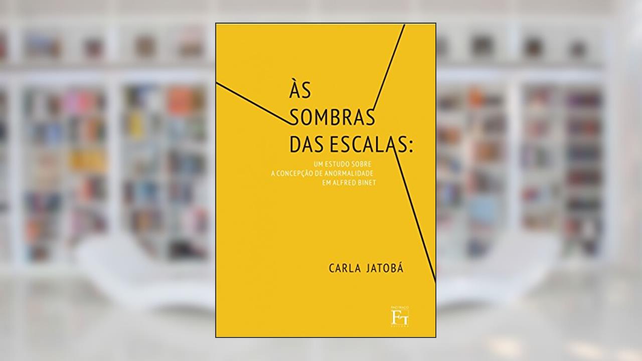 Capa de Às Sombras das Escalas: Um Estudo Sobre a Concepção de Anormalidade em Alfred Binet, do autor Carla Jatobá