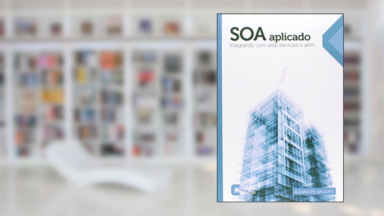 Capa de SOA Aplicado. Integrando com Web Services e Além, do autor Alexandre Saudate
