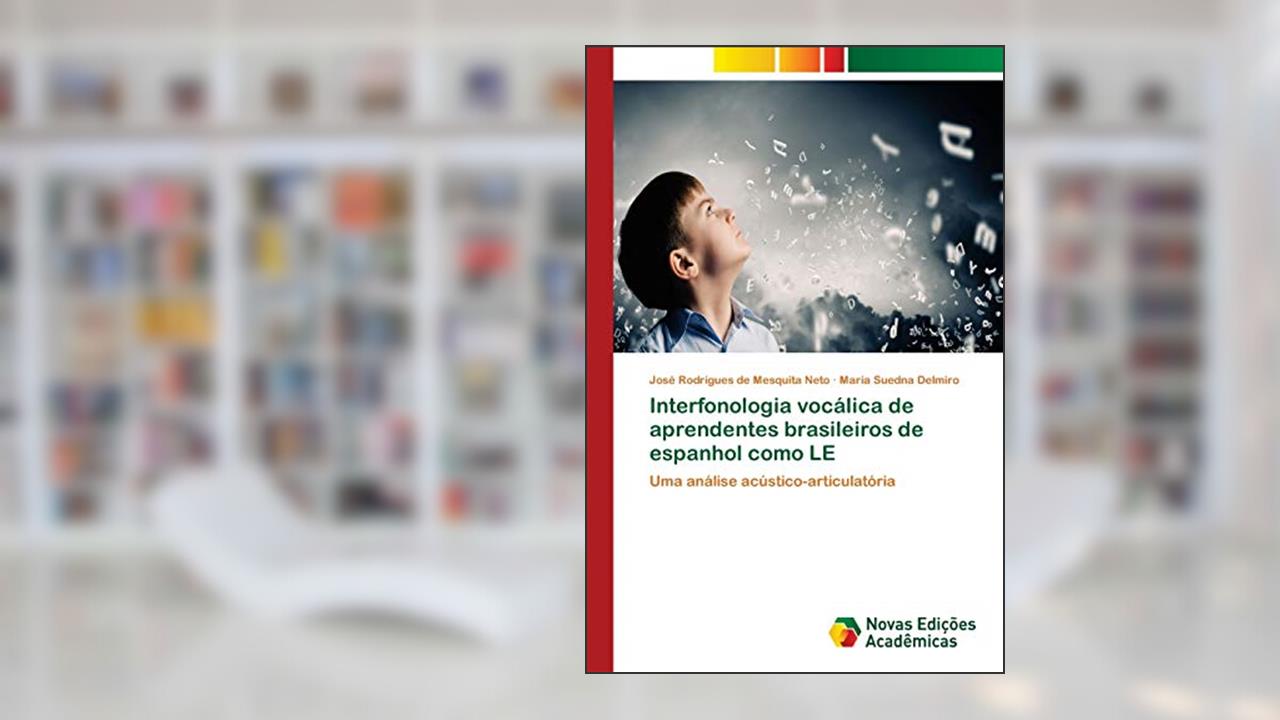 Capa de Interfonologia vocálica de aprendentes brasileiros de espanhol como LE: Uma análise acústico-articulatória, do autor José Rodrigues de Mesquita Neto; Maria Suedna Delmiro