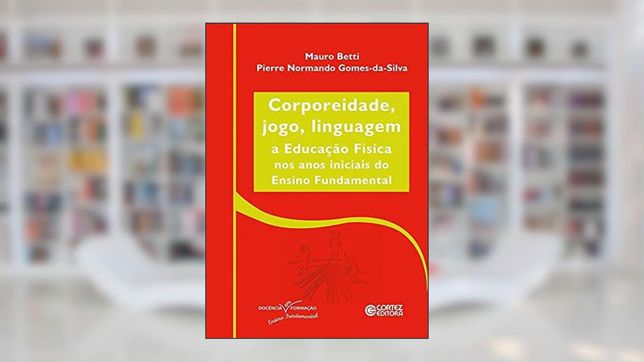 Capa de Corporeidade, jogo, linguagem: A educação física nos anos iniciais ao Ensino Fundamental, do autor Mauro Betti; Pierre Normando Gomes Da Silva