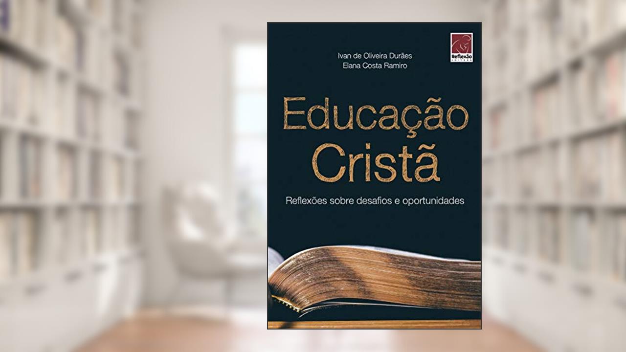 Capa de Educação Cristã: Reflexões Sobre Desafios E Oportunidades, do autor Ivan Oliveira Durães