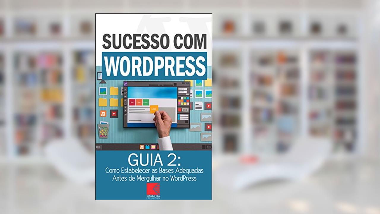 Capa de Como Estabelecer as Bases Adequadas Antes de Mergulhar no WordPress: Como Criar Sites Rentáveis e de Alta Conversão Usando o Wordpress (Sucesso com WordPress Livro 2), do autor MEI Na Internet