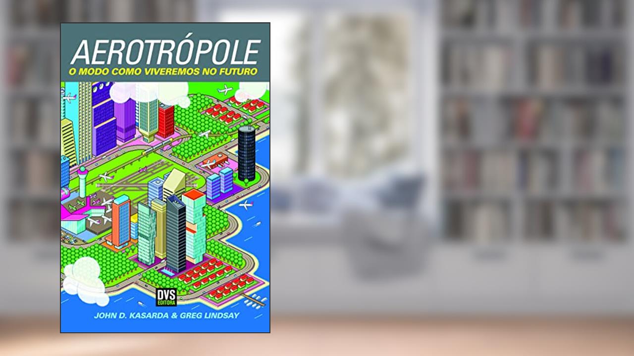 Capa de Aerotrópole: O modo como viveremos no futuro, do autor John D. Kasarda; Greg Lindsay