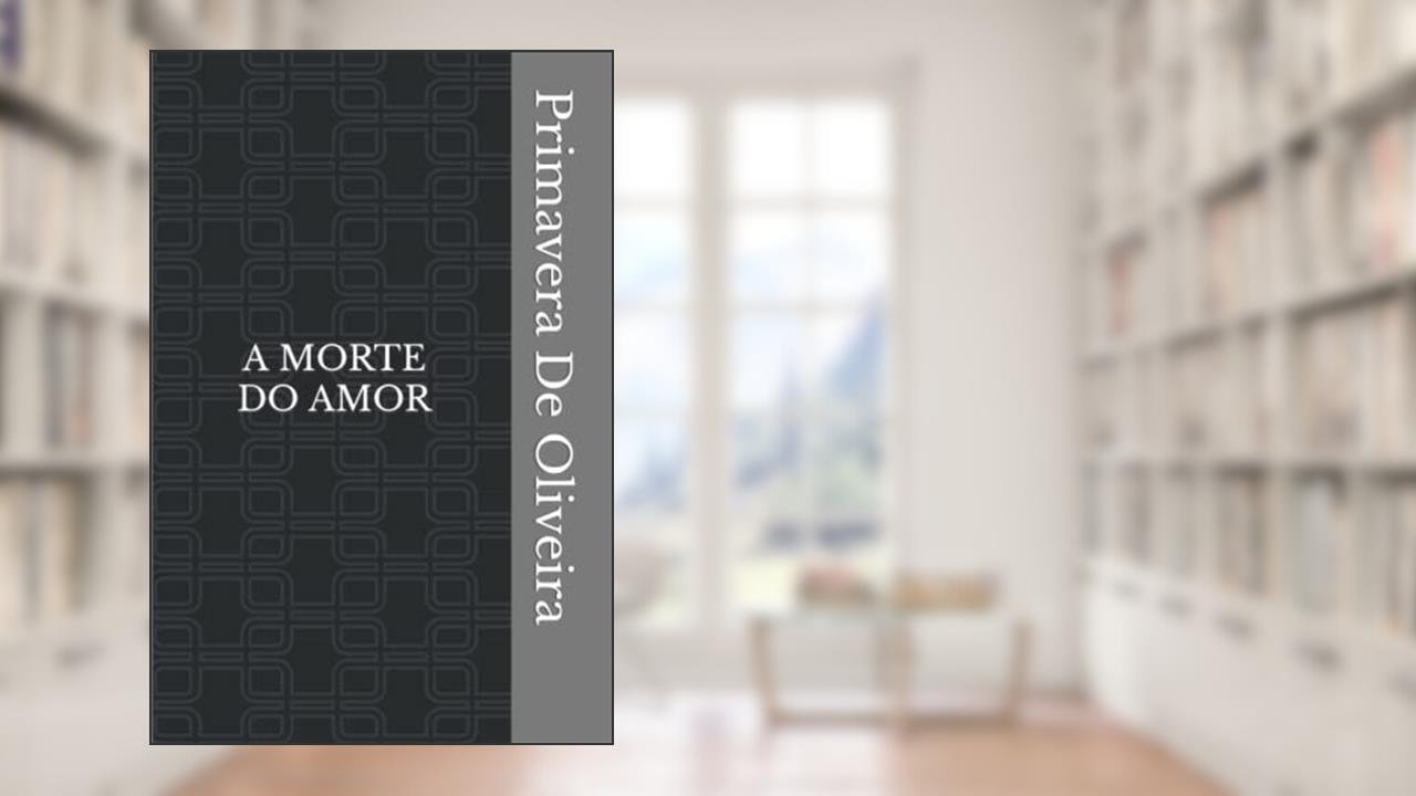 Capa de A Morte Do Amor: quando todas as princesas morreram banhadas no seu próprio sangue, do autor Primavera de Oliveira
