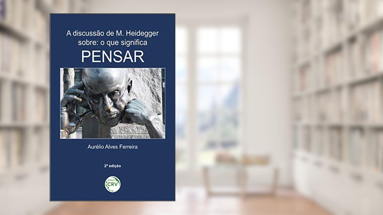 Capa de A discussão de M. Heidegger sobre o que significa pensar, do autor Aurélio Alves Ferreira