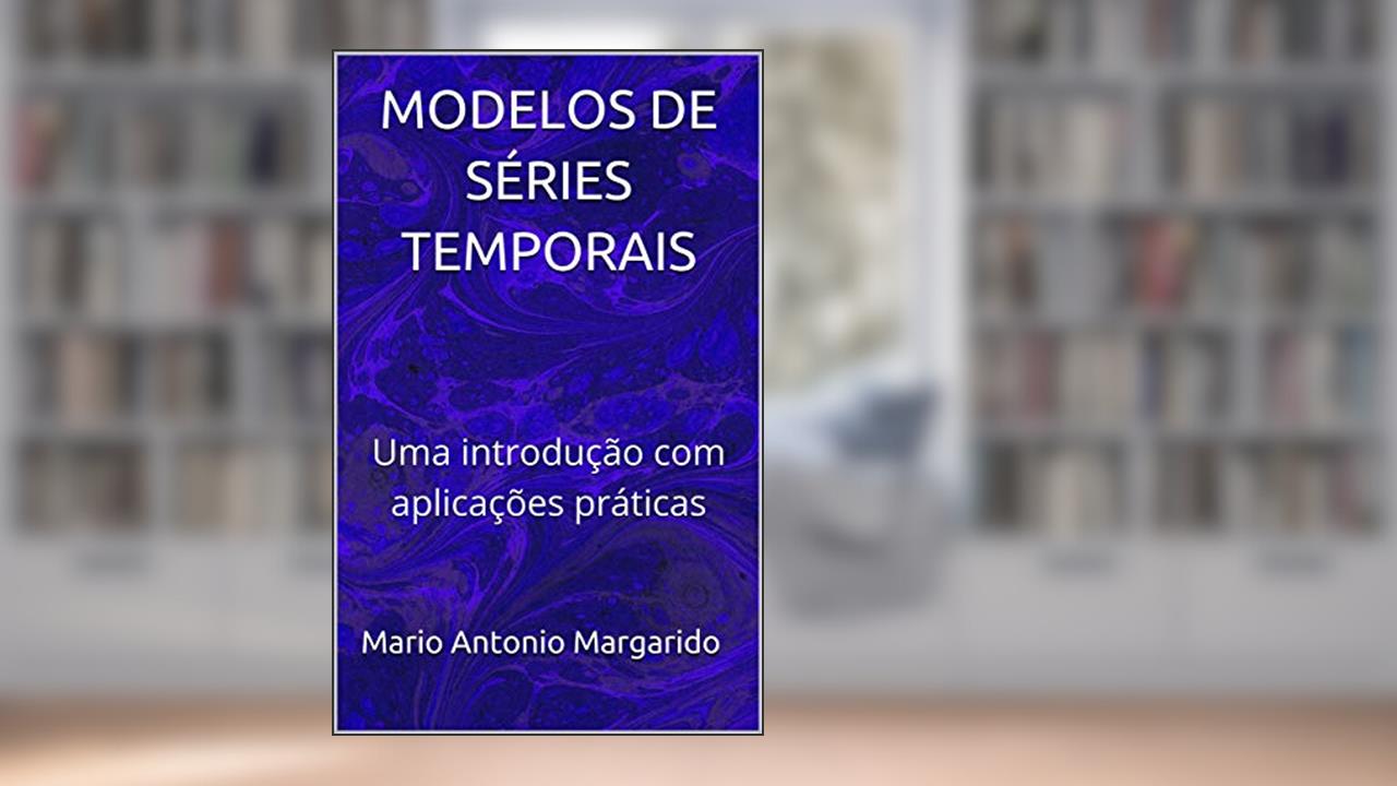 Capa de MODELOS DE SÉRIES TEMPORAIS: Uma introdução com aplicações práticas (LIVROS DE ECONOMETRIA E MODELOS DE SÉRIES TEMPORAIS - APLICADOS), do autor Mario Antonio Margarido