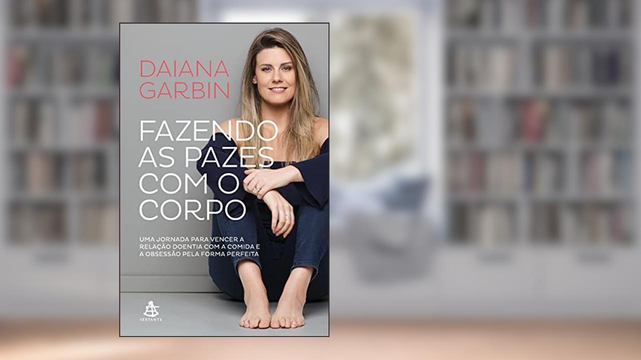 Capa de Fazendo as pazes com o corpo: Uma jornada para vencer a relação doentia com a comida e a obsessão pela forma perfeita, do autor Daiana Garbin