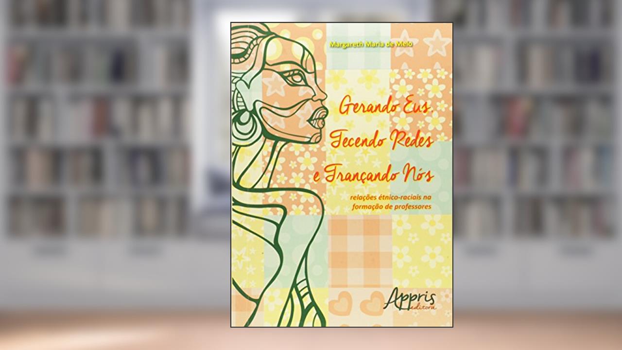 Capa de Gerando eus, tecendo redes e trançando nós: relações étnico-raciais na formação de professores, do autor MARGARETH MARIA DE MELO