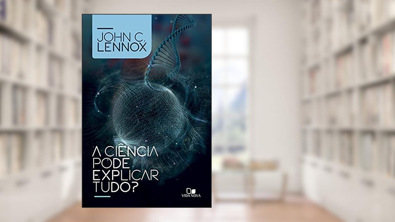 Capa de A Ciência Pode Explicar Tudo?, do autor John C. Lennox