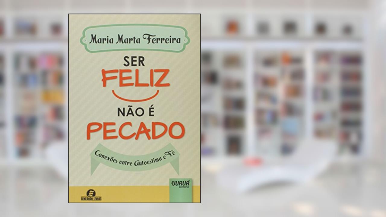 Capa de Ser Feliz Não é Pecado - Conexões entre Autoestima e Fé - Semeando Livros, do autor Maria Marta Ferreira