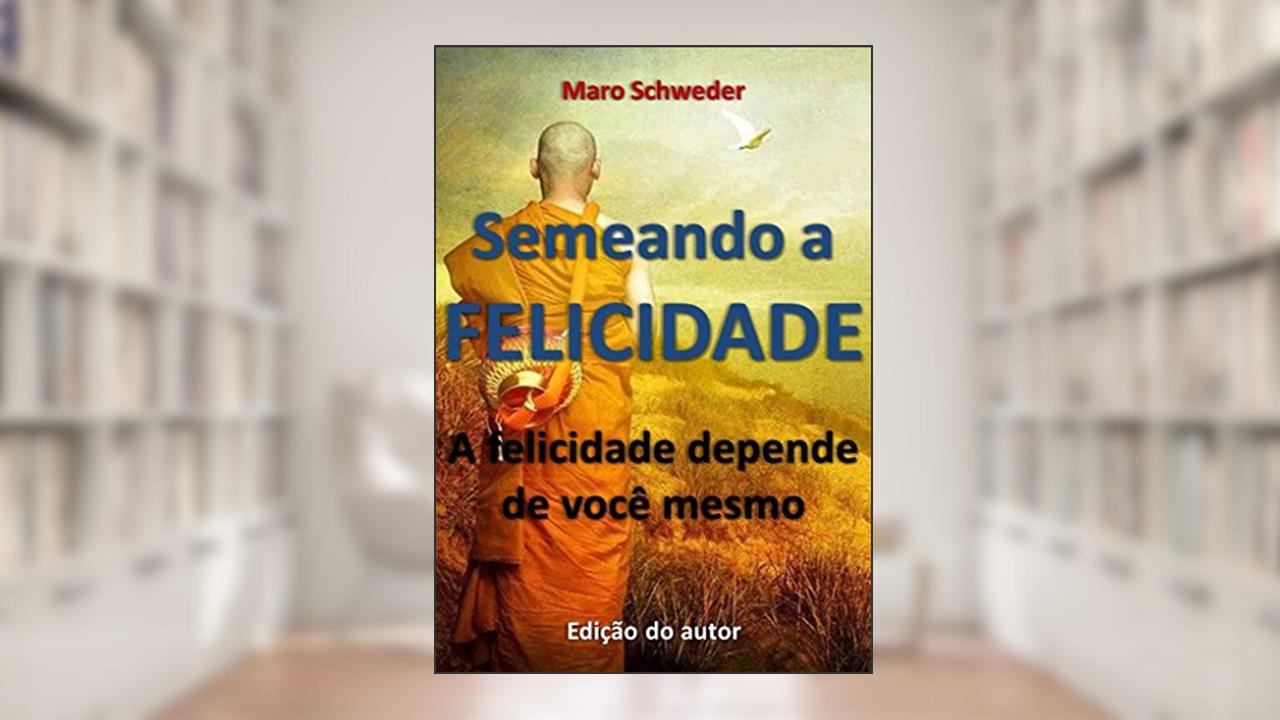 Capa de Semeando a Felicidade: a felicidade depende de você mesmo, do autor Maro Schweder