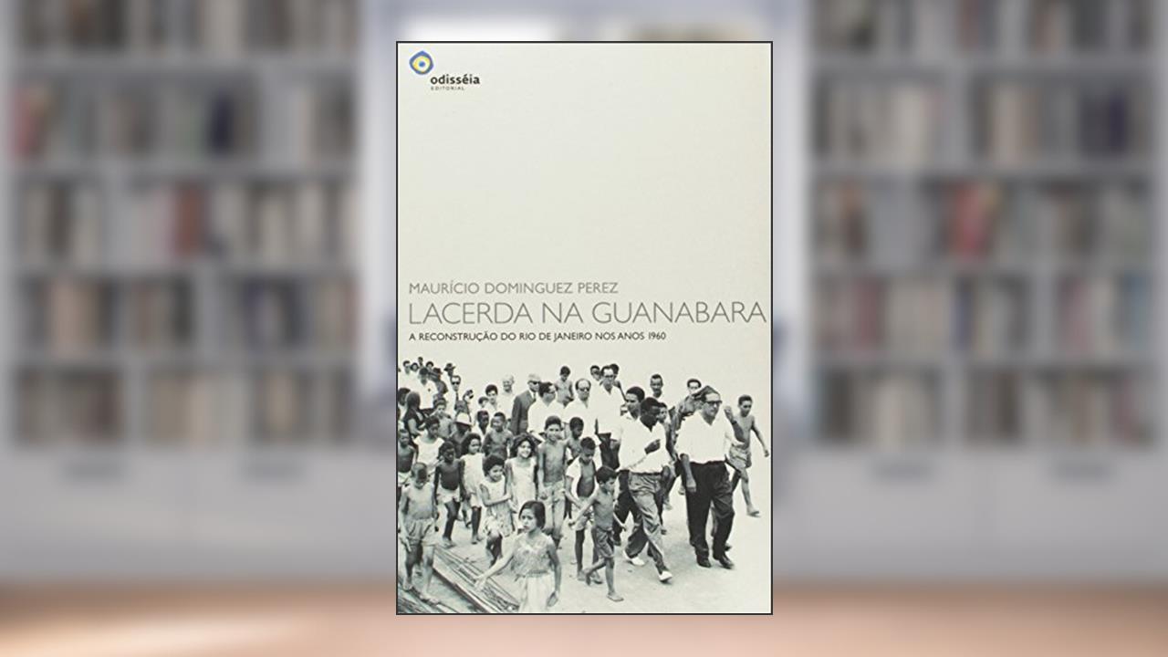 Capa de Lacerda na Guanabara. A Reconstrução do Rio de Janeiro nos Anos 1960, do autor Maurício Dominguez Perez