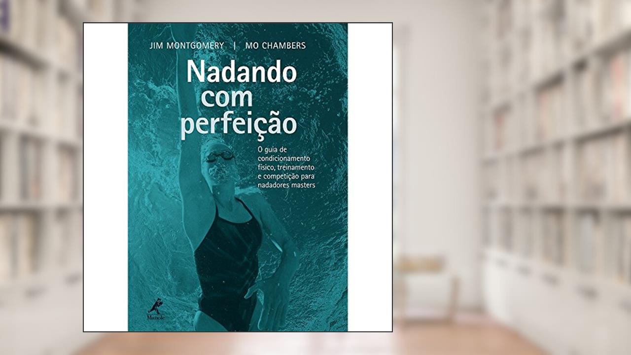 Capa de Nadando com perfeição: O Guia De Condicionamento Físico, Treinamento E Competição Para Nadadores Masters, do autor Jim Montgomery; Mo Chambers