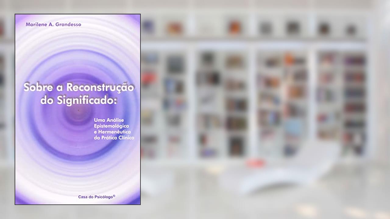Capa de Sobre a Reconstrução do Significado: uma Análise Epistemológica e Hermenêutica da Prática Clínica, do autor Marilene A. Grandesso