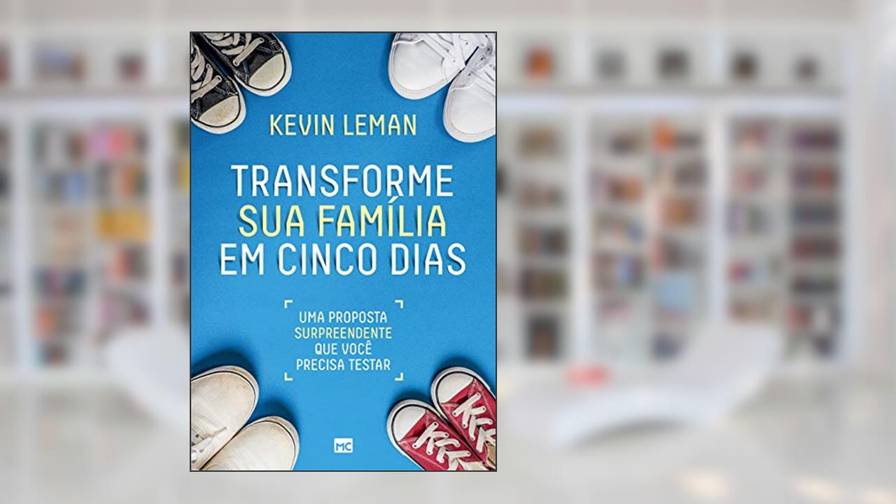 Capa de Transforme sua família em cinco dias: Uma proposta surpreendente que você precisa testar, do autor Kevin Leman