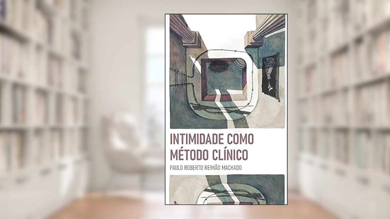 Capa de Intimidade Como Método Clínico, do autor Paulo Roberto Reimão Machado