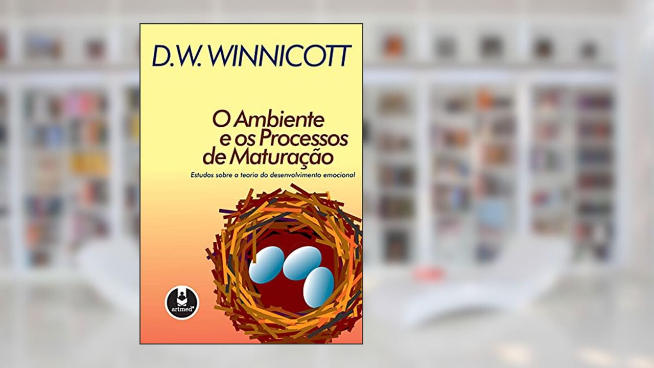 Capa de O Ambiente e os Processos de Maturação: Estudos Sobre a Teoria do Desenvolvimento Emocional, do autor Donald W. Winnicott